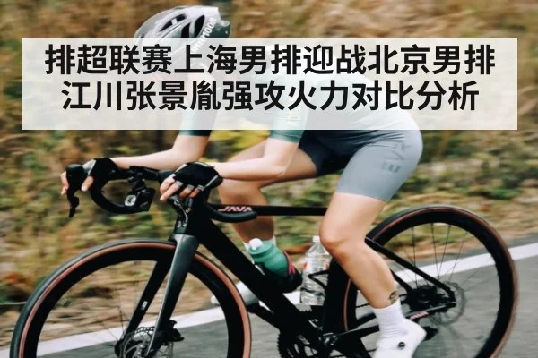 排超联赛上海男排迎战北京男排 江川张景胤强攻火力对比分析 | kaiyunapp